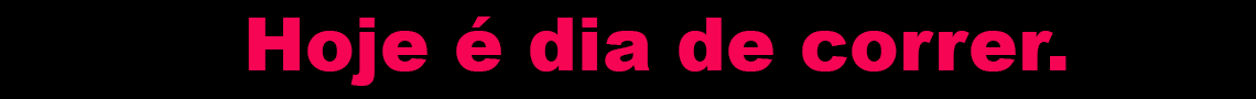Hoje � dia de correr